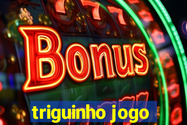 triguinho jogo